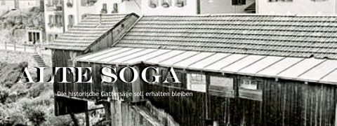 Alte Soga Alte Soga Die historische Gattersäge soll erhalten bleiben